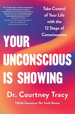 Your Unconscious Is Showing: Take Control of Your Life with the 12 Steps of Consciousness