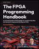 The FPGA Programming Handbook - Second Edition: An essential guide to FPGA design for transforming ideas into hardware using SystemVerilog and VHDL