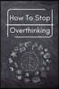 How To Stop Overthinking