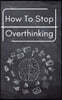 How To Stop Overthinking