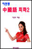 이선생 중국어 회화 2 - 왕초보에서 고급까지 6단계 회화 시리즈