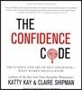 The Confidence Code: The Science and Art of Self-Assurance--What Women Should Know