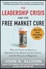 The Leadership Crisis and the Free Market Cure: Why the Future of Business Depends on the Return to Life, Liberty, and the Pursuit of Happiness
