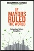 If Mayors Ruled the World: Dysfunctional Nations, Rising Cities