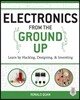 Electronics from the Ground Up: Learn by Hacking, Designing, and Inventing