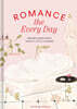 Romance the Every Day: Inspired Ideas for a Year of Little Luxuries