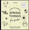 Spring Things: How to Draw Books for Kids with Easter Eggs, Bunnies, Flowers, and More