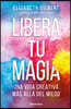 Libera Tu Magia: Una Vida Creativa Más Allá del Miedo / Big Magic: Creative Living Beyond Fear