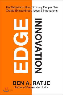 Edge Innovation: The Secrets to How Ordinary People Can Create Extraordinary Ideas &amp; Innovations