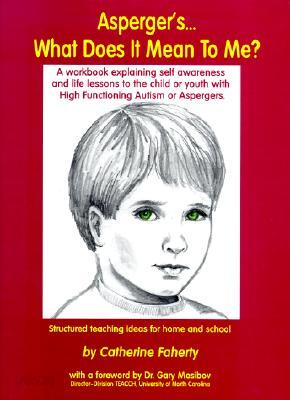 Asperger&#39;s What Does It Mean to Me?: A Workbook Explaining Self Awareness and Life Lessons to the Child or Youth with High Functioning Autism or Asper