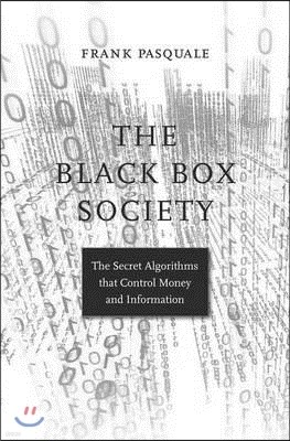 The Black Box Society: The Secret Algorithms That Control Money and Information