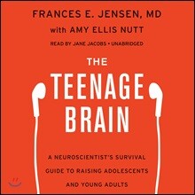 The Teenage Brain: A Neuroscientist's Survival Guide to Raising Adolescents and Young Adults