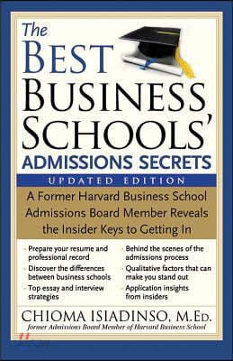 The Best Business Schools&#39; Admissions Secrets: A Former Harvard Business School Admissions Board Member Reveals the Insider Keys to Getting in