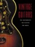 Vintage Guitars: The Instruments, the Players, the Music