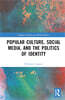 Popular Culture, Social Media, and the Politics of Identity