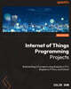 Internet of Things Programming Projects - Second Edition: Build exciting IoT projects using Raspberry Pi 5, Raspberry Pi Pico, and Python