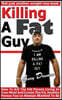 Killing A Fat Guy: How To Kill The Fat Person Living In Your Mind And Create The Fit, Healthy Person You've Always Wanted To Be