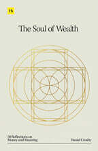 The Soul of Wealth: 50 reflections on money and meaning