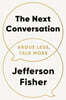 The Next Conversation: Argue Less, Talk More