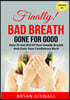 Bad Breath Gone For Good: How To Get Rid Of Your Smelly Breath And Gain Your Confidence Back