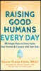 Raising Good Humans Every Day: 50 Simple Ways to Press Pause, Stay Present, and Connect with Your Kids