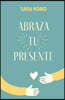 Abraza tu presente