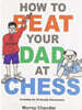 The How to Beat Your Dad at Chess