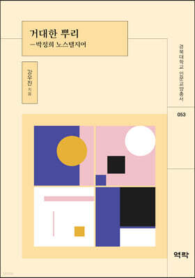 경북대학교 인문교양총서 53 거대한 뿌리: 박정희 노스탤지어