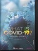 WHAT IS COVID-19?