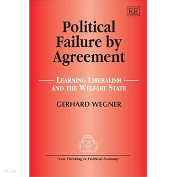 Political Failure by Agreement : Learning Liberalism and the Welfare State