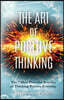 The Art of Positive Thinking: The 7 Most powerful Benefits of Thinking Positive Everyday