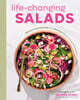 Life-Changing Salads: 100 Plant-Based Salads and Dressings Beyond Your Wildest Greens