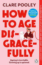 How to Age Disgracefully