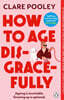 How to Age Disgracefully