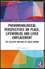 Phenomenological Perspectives on Place, Lifeworlds, and Lived Emplacement