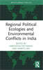 Regional Political Ecologies and Environmental Conflicts in India