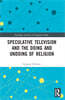 Speculative Television and the Doing and Undoing of Religion