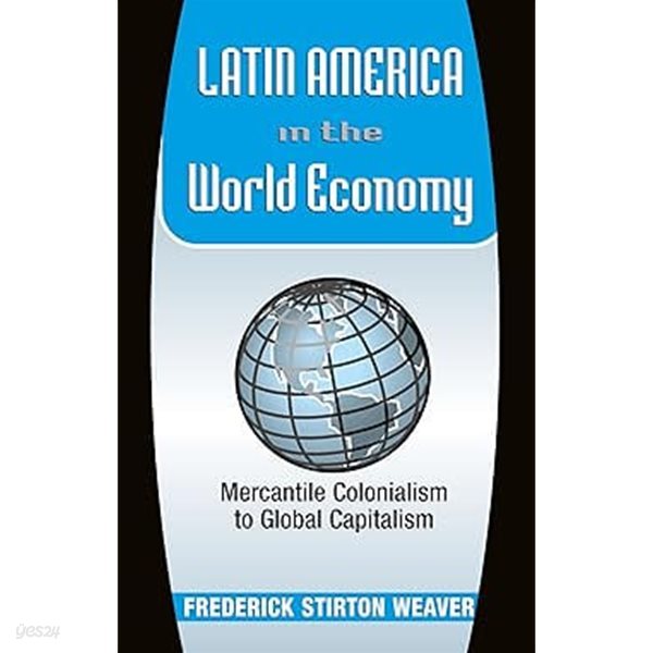 Latin America in the World Economy : Mercantile Colonialism to Global Capitalism