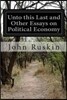 Unto this Last and Other Essays on Political Economy
