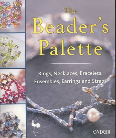 The Beader&#39;s Palette: Rings, Necklaces, Bracelets, Ensembles, Earrings and Straps