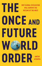The Once and Future World Order: Why Global Civilization Will Survive the Decline of the West