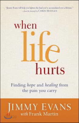 When Life Hurts: Finding Hope and Healing from the Pain You Carry