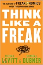 Think Like a Freak: The Authors of Freakonomics Offer to Retrain Your Brain