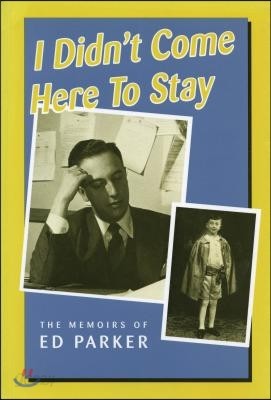 I Didn&#39;t Come Here to Stay: The Memoirs of Ed Parker