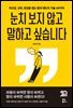 눈치 보지 않고 말하고 싶습니다