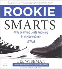 Rookie Smarts: Why Learning Beats Knowing in the New Game of Work