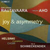Helsinki Chamber Choir / Nils Schweckendiek 라우타바라, 아호: 기쁨과 불균형 (Einojuhani Rautavaara & Kalevi Aho: Joy & Asymmetry)