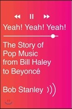 Yeah! Yeah! Yeah!: The Story of Pop Music from Bill Haley to Beyonce