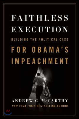 Faithless Execution: Building the Political Case for Obamaa&#39;s Impeachment