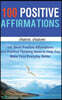 100 Positive Affirmations: 100 Short Positive Affirmations and Positive Thinking Ideas to Help You Make Your Everyday Better